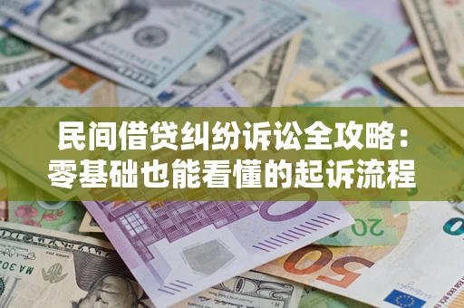 武汉民间借贷纠纷诉讼全攻略：零基础也能看懂的起诉流程与证据整理指南
