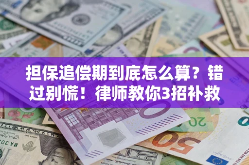 武汉担保追偿期到底怎么算？错过别慌！律师教你3招补救