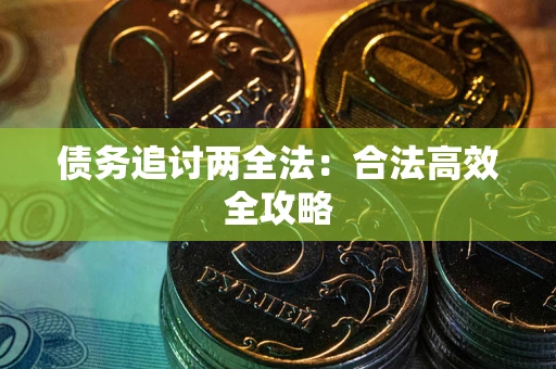 武汉债务追讨两全法：合法高效全攻略