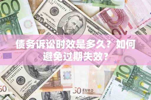 武汉债务诉讼时效是多久？如何避免过期失效？