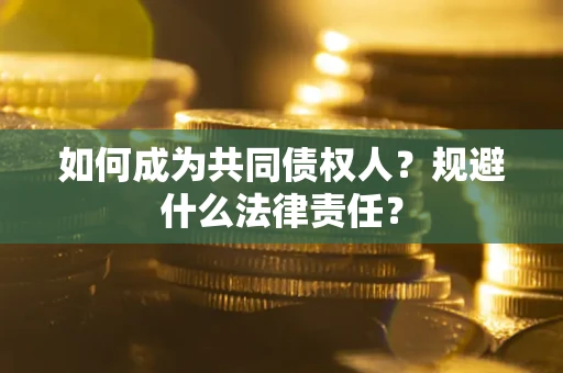 武汉如何成为共同债权人？规避什么法律责任？