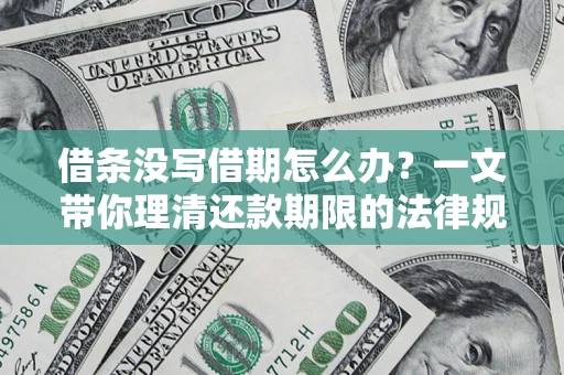 武汉借条没写借期怎么办？一文带你理清还款期限的法律规则