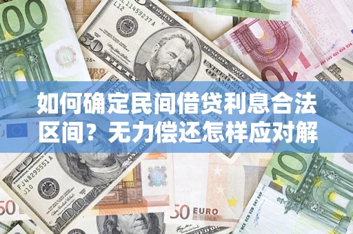 武汉如何确定民间借贷利息合法区间？无力偿还怎样应对解决法门？