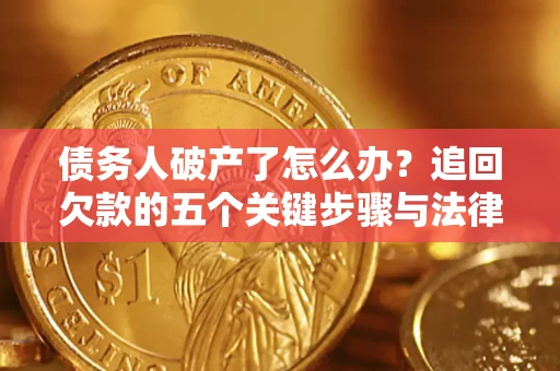 武汉债务人破产了怎么办？追回欠款的五个关键步骤与法律策略