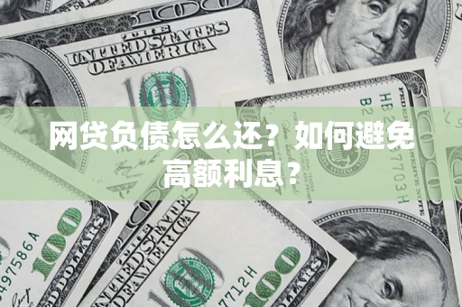 武汉网贷负债怎么还？如何避免高额利息？