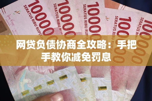 武汉网贷负债协商全攻略：手把手教你减免罚息