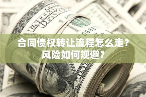 武汉合同债权转让流程怎么走？风险如何规避？