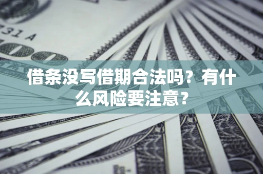 武汉借条没写借期合法吗？有什么风险要注意？