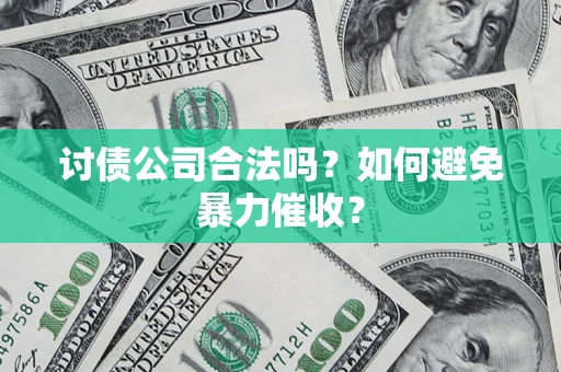 武汉讨债公司合法吗？如何避免暴力催收？