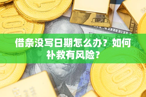 武汉借条没写日期怎么办？如何补救有风险？
