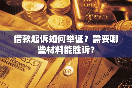 武汉借款起诉如何举证？需要哪些材料能胜诉？