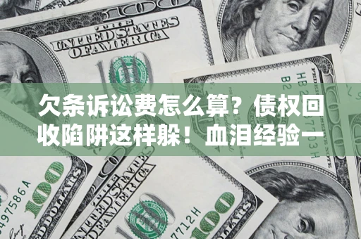武汉欠条诉讼费怎么算？债权回收陷阱这样躲！血泪经验一次讲透