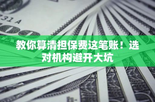 武汉教你算清担保费这笔账！选对机构避开大坑