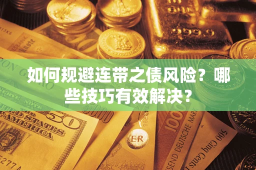 武汉如何规避连带之债风险？哪些技巧有效解决？
