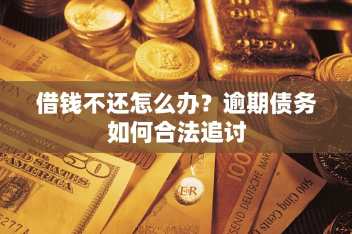 武汉借钱不还怎么办？逾期债务如何合法追讨