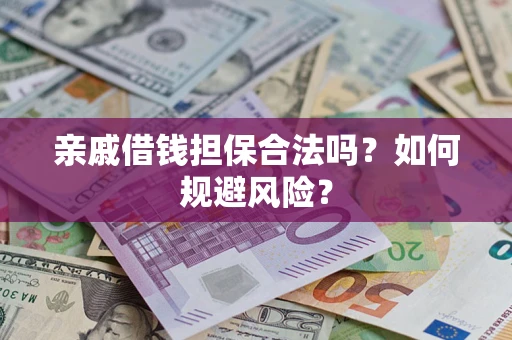 武汉亲戚借钱担保合法吗？如何规避风险？