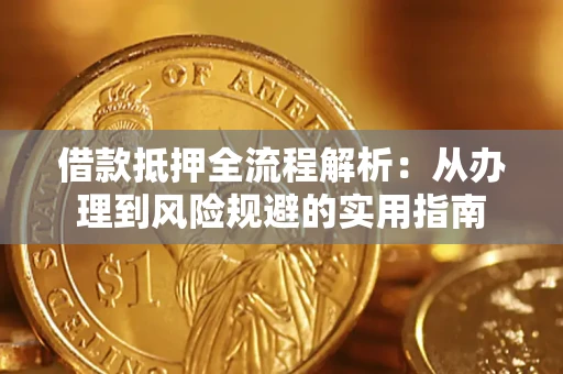 武汉借款抵押全流程解析：从办理到风险规避的实用指南