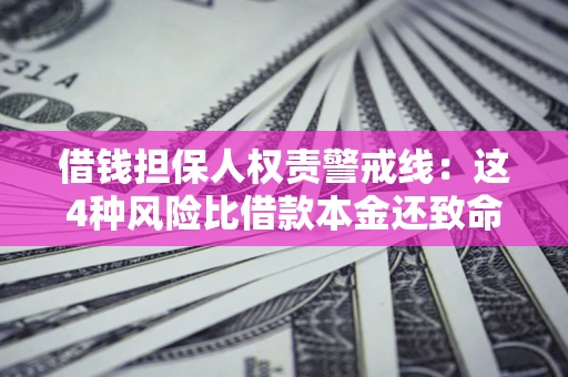 武汉借钱担保人权责警戒线：这4种风险比借款本金还致命