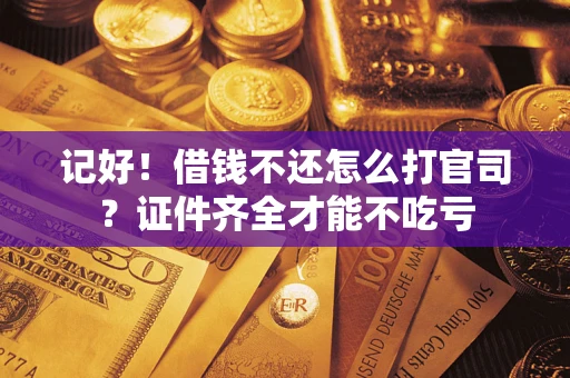 武汉记好！借钱不还怎么打官司？证件齐全才能不吃亏