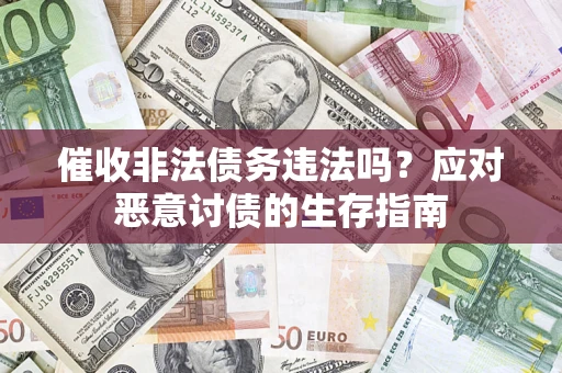 武汉催收非法债务违法吗？应对恶意讨债的生存指南