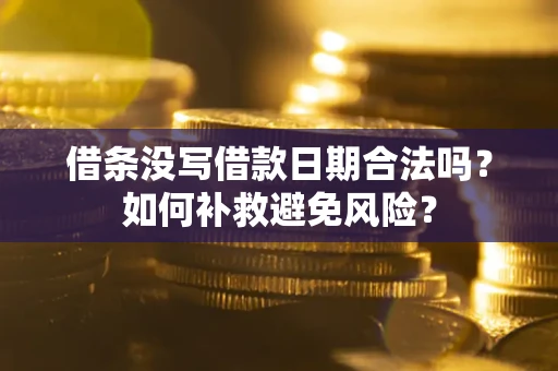 武汉借条没写借款日期合法吗？如何补救避免风险？