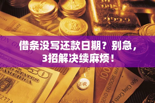 武汉借条没写还款日期？别急，3招解决续麻烦！