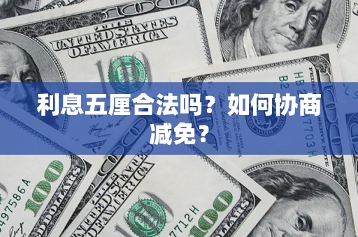 武汉利息五厘合法吗？如何协商减免？