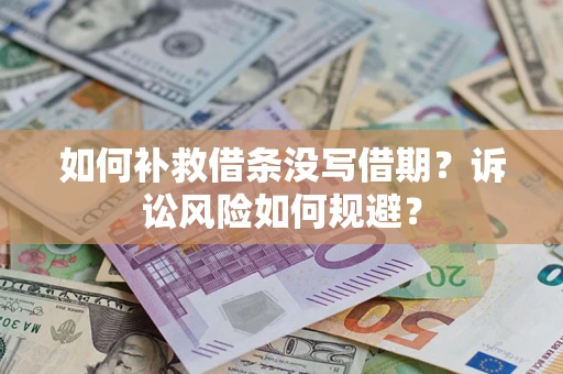 武汉如何补救借条没写借期？诉讼风险如何规避？