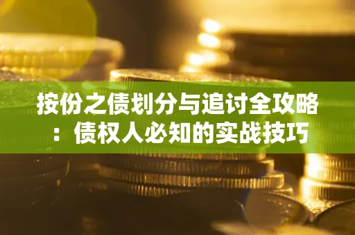 武汉按份之债划分与追讨全攻略：债权人必知的实战技巧