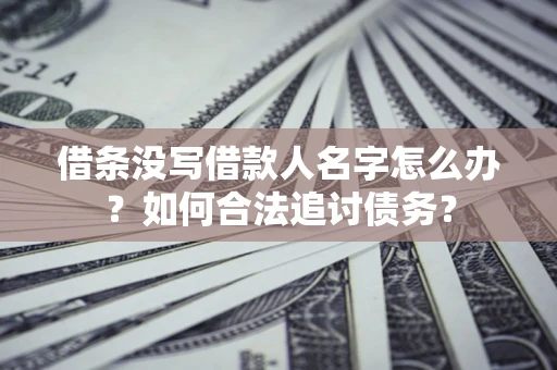 武汉借条没写借款人名字怎么办？如何合法追讨债务？