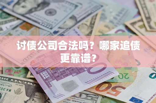 武汉讨债公司合法吗？哪家追债更靠谱？