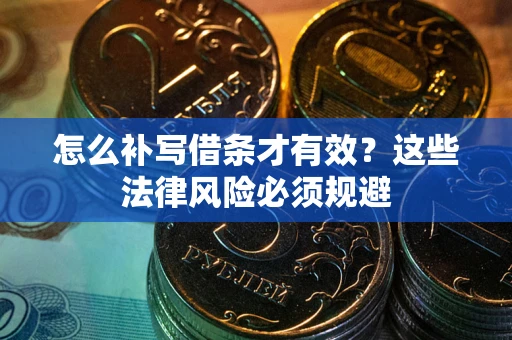 武汉怎么补写借条才有效？这些法律风险必须规避