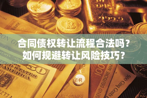武汉合同债权转让流程合法吗？如何规避转让风险技巧？