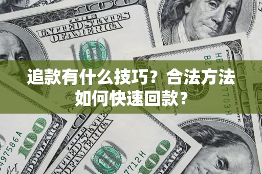 武汉追款有什么技巧？合法方法如何快速回款？