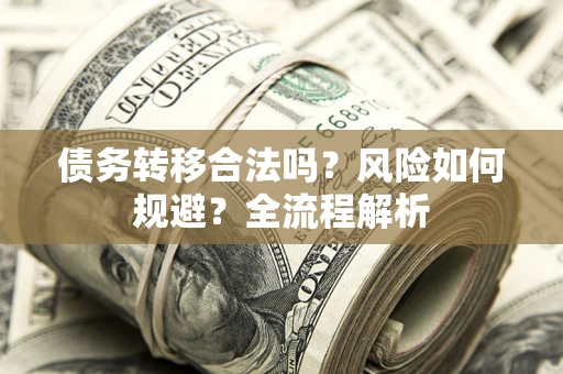 武汉债务转移合法吗？风险如何规避？全流程解析