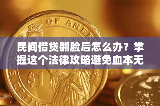 武汉民间借贷翻脸后怎么办？掌握这个法律攻略避免血本无归