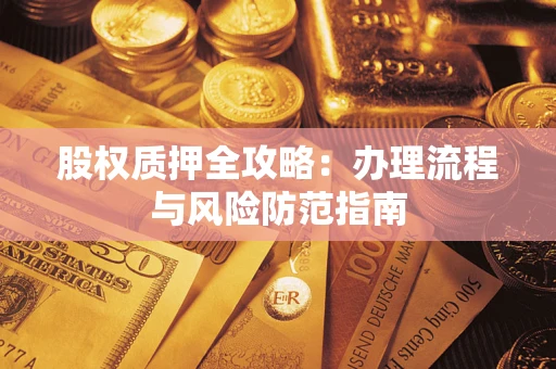 武汉股权质押全攻略：办理流程与风险防范指南