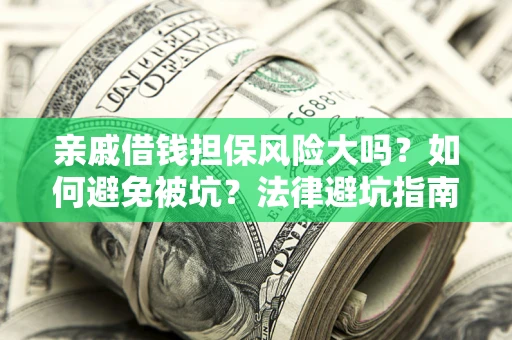 武汉亲戚借钱担保风险大吗？如何避免被坑？法律避坑指南