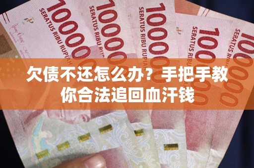 武汉欠债不还怎么办？手把手教你合法追回血汗钱