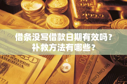 武汉借条没写借款日期有效吗?补救方法有哪些? 武汉借条没写借款日期有效吗?补救方法有哪些?