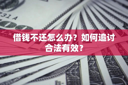 武汉借钱不还怎么办？如何追讨合法有效？