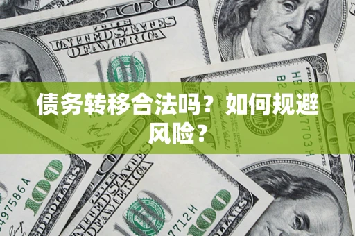 武汉债务转移合法吗？如何规避风险？