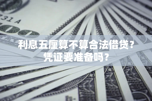 武汉利息五厘算不算合法借贷？凭证要准备吗？