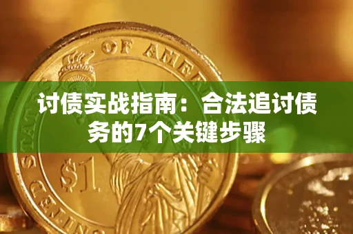 武汉讨债实战指南：合法追讨债务的7个关键步骤