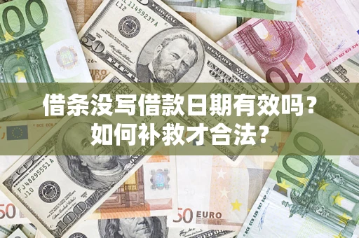 武汉借条没写借款日期有效吗？如何补救才合法？