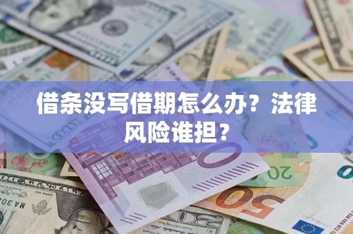 武汉借条没写借期怎么办？法律风险谁担？